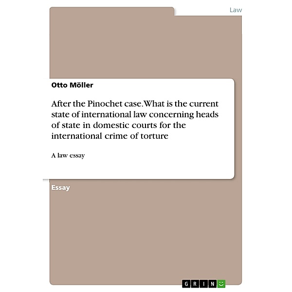 After the Pinochet case. What is the current state of international law concerning heads of state in domestic courts for the international crime of torture, Otto Möller