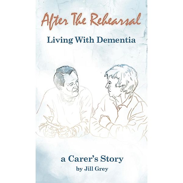After the Rehearsal Living with Dementia, Jill Grey