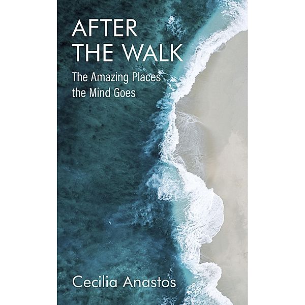 After the Walk: The Amazing Places the Mind Goes, Cecilia Anastos