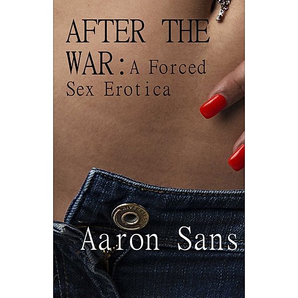 After the War: A Forced Sex Erotica, Aaron Sans