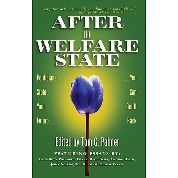 After the Welfare State: Politicians Stole Your Future, You Can Get It Back, Tom Palmer