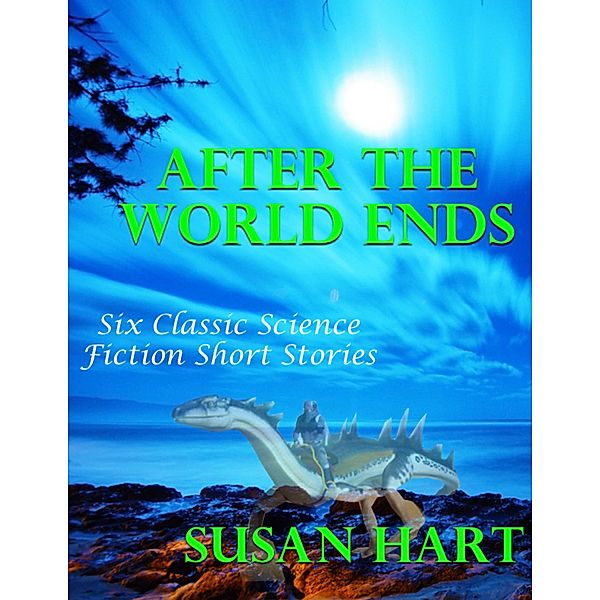 After the World Ends: Six Classic Science Fiction Short Stories, Susan Hart