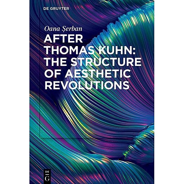 After Thomas Kuhn: The Structure of Aesthetic Revolutions, Oana Serban