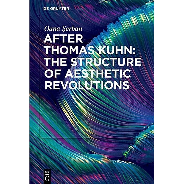 After Thomas Kuhn: The Structure of Aesthetic Revolutions, Oana Serban