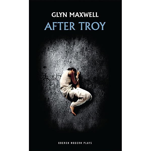 After Troy / Oberon Modern Plays, Glyn Maxwell