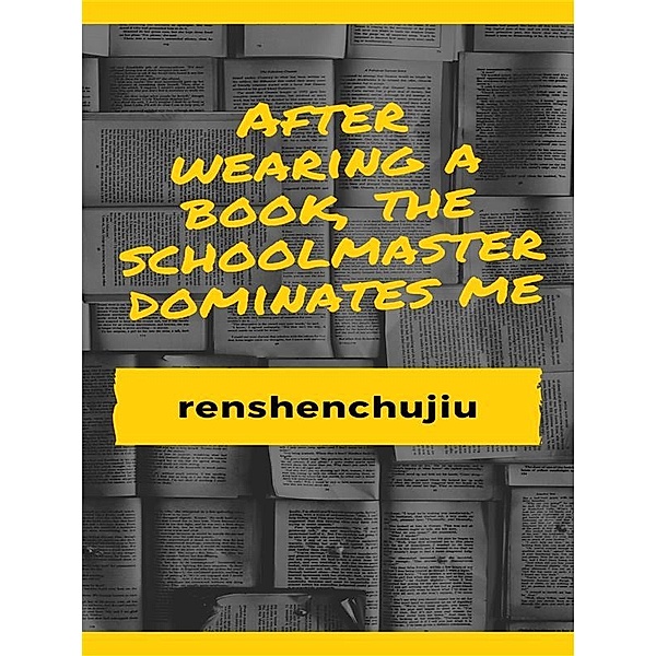 After wearing a book, the schoolmaster dominates me, renshenchujiu