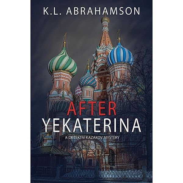 After Yekaterina (Detective Kazakov Mysteries, #1) / Detective Kazakov Mysteries, K. L. Abrahamson