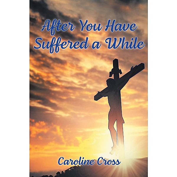 After You Have Suffered a While / Page Publishing, Inc., Caroline Cross