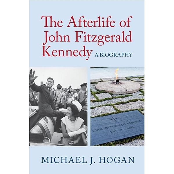 Afterlife of John Fitzgerald Kennedy, Michael J. Hogan