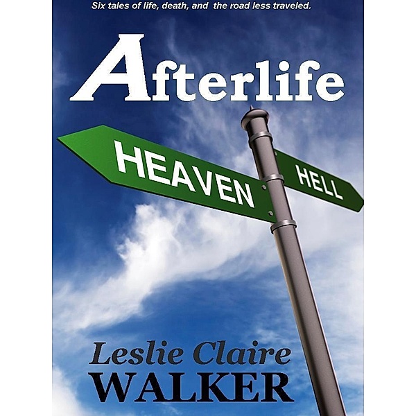 Afterlife: Tales of Life, Death, and the Road Less Traveled / Secret Fire Press, Leslie Claire Walker