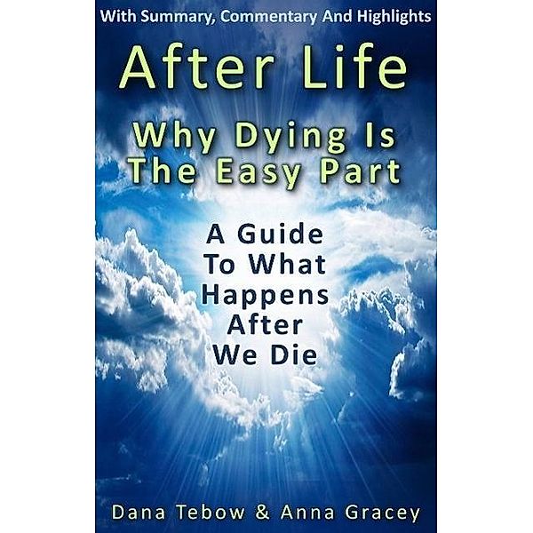 Afterlife: Why Dying Is The Easy Part, Anna Gracey, Dana Tebow