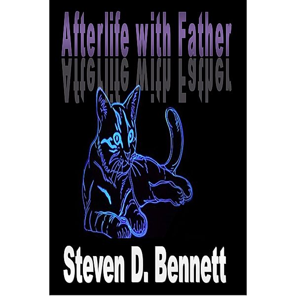 Afterlife with Father: Father Raises the Dead, Steven D. Bennett