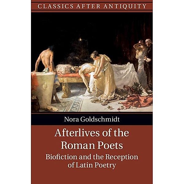 Afterlives of the Roman Poets / Classics after Antiquity, Nora Goldschmidt