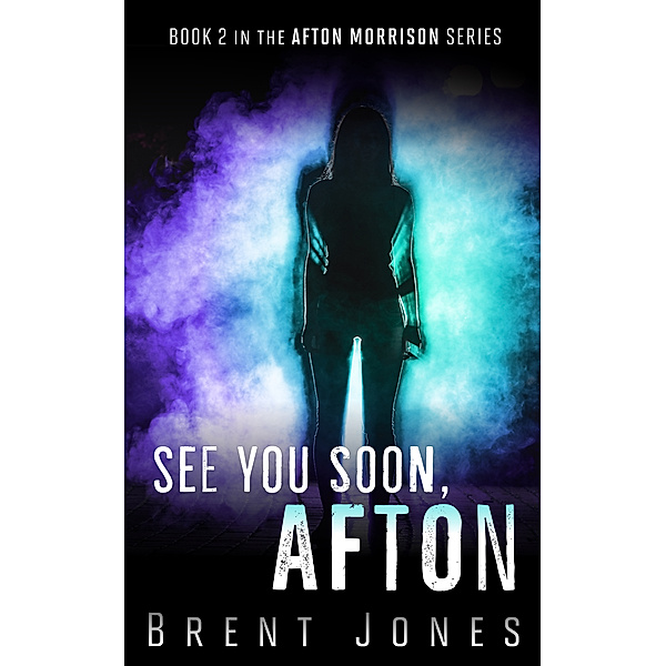 Afton Morrison: See You Soon, Afton (Afton Morrison, #2), Brent Jones