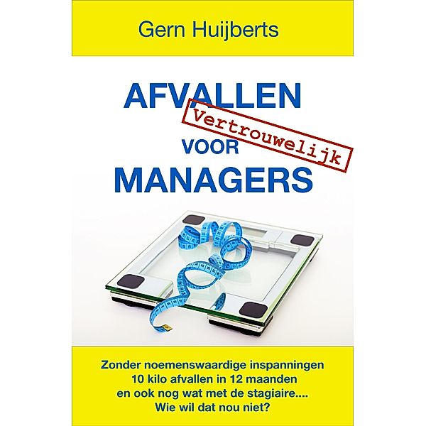 Afvallen voor Managers: een case study / Gern Huijberts, Gern Huijberts