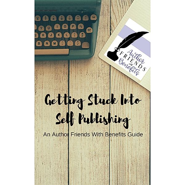 AFWB Guides: Getting Stuck Into Self Publishing (AFWB Guides, #1), Hanleigh Bradley