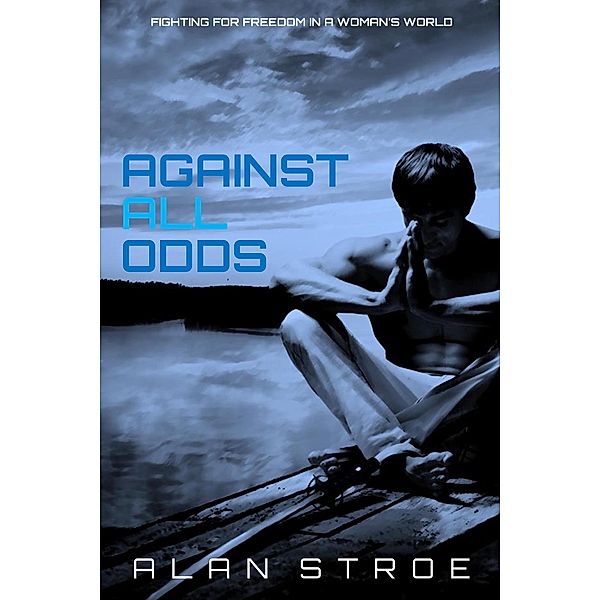 Against All Odds: Fighting for Freedom in a Woman's World (Against the Matriarchy, #2) / Against the Matriarchy, Alan Stroe