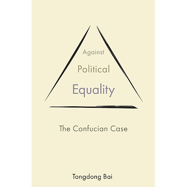Against Political Equality / The Princeton-China Series Bd.2, Tongdong Bai