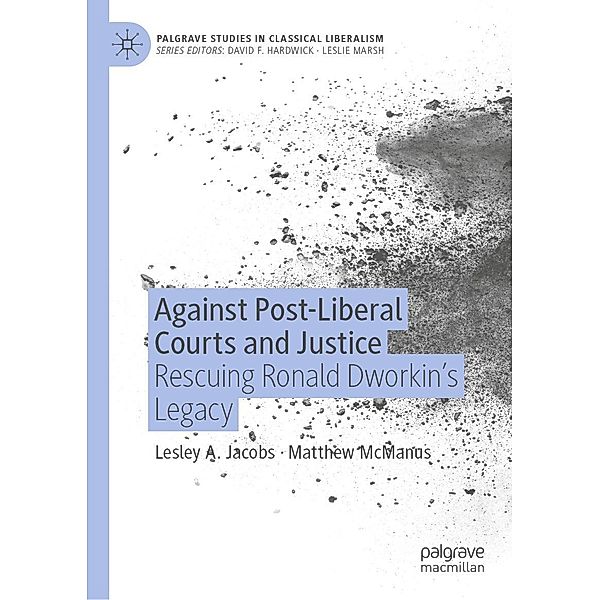 Against Post-Liberal Courts and Justice / Palgrave Studies in Classical Liberalism, Lesley A. Jacobs, Matthew McManus