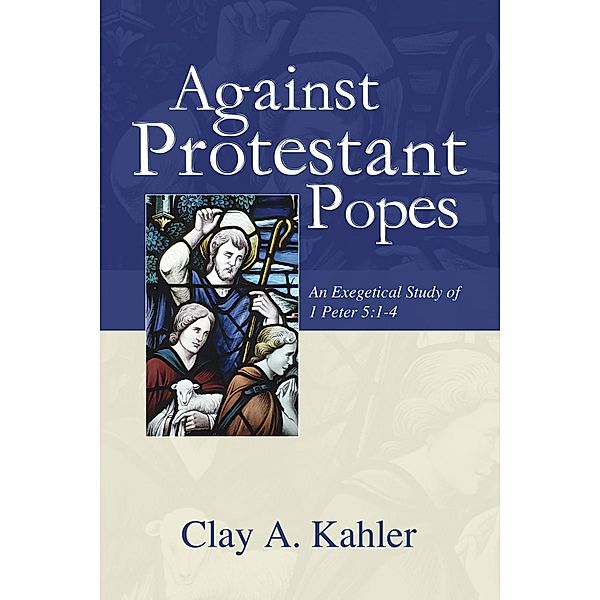 Against Protestant Popes / Sharing the Word, Clay A. Kahler