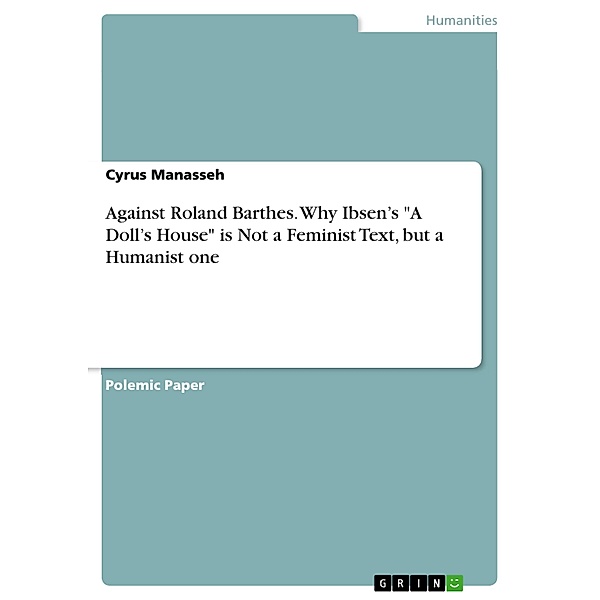 Against Roland Barthes. Why Ibsen's A Doll's House is Not a Feminist Text, but a Humanist one, Cyrus Manasseh