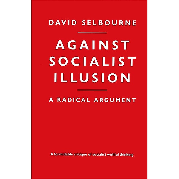 Against Socialist Illusion - A Radical Argument, David Selbourne