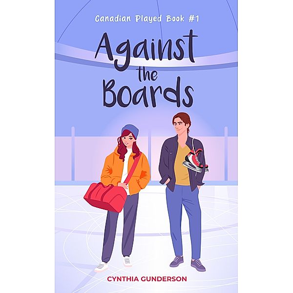 Against the Boards (Canadian Played, #1) / Canadian Played, Cynthia Gunderson