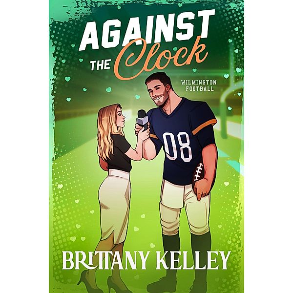 Against The Clock: A Spicy Age Gap Football Sports Romance (Wilmington Football, #1) / Wilmington Football, Brittany Kelley