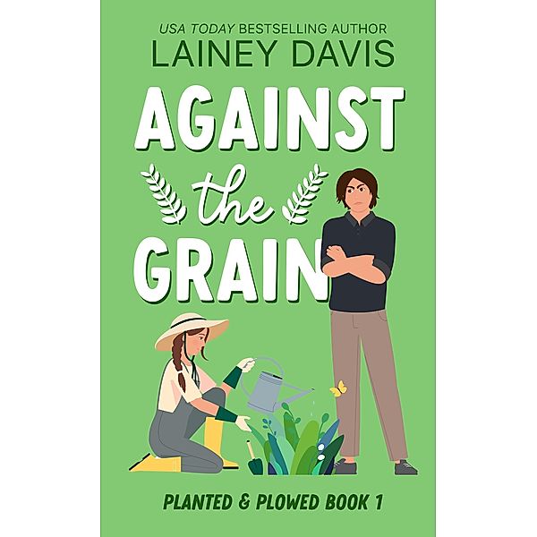 Against the Grain (Planted and Plowed, #1) / Planted and Plowed, Lainey Davis