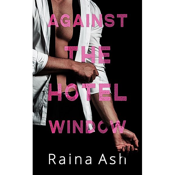 Against the Hotel Window (The Lion/Lioness Club, #0) / The Lion/Lioness Club, Raina Ash