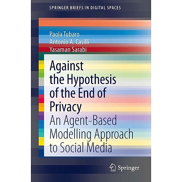 Against the Hypothesis of the End of Privacy / SpringerBriefs in Digital Spaces, Paola Tubaro, Antonio A Casilli, Yasaman Sarabi