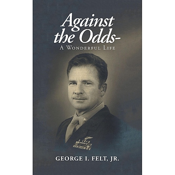 Against the Odds-, George I Felt Jr.