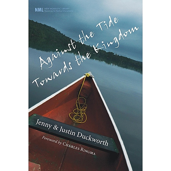 Against the Tide, Towards the Kingdom / New Monastic Library: Resources for Radical Discipleship Bd.8, Jenny Duckworth, Justin Duckworth