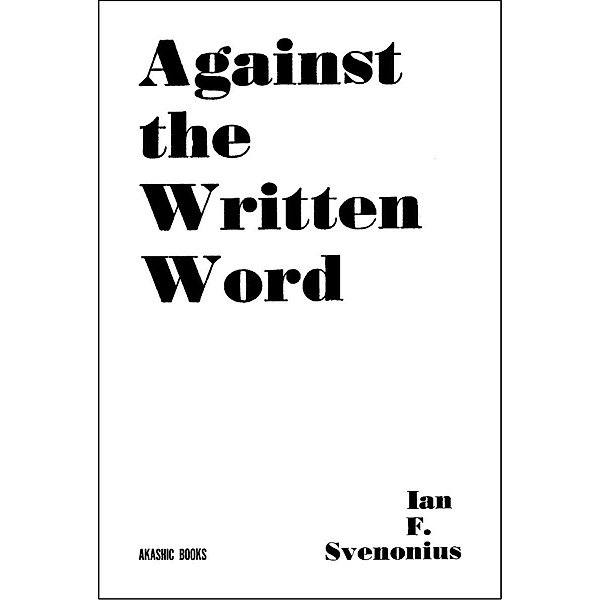 Against the Written Word: Toward a Universal Illiteracy, Ian F. Svenonius
