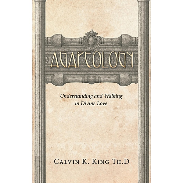 Agapeology, Calvin K. King Th. D.
