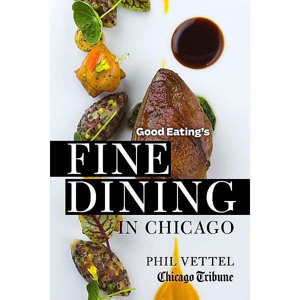 Agate Digital: Good Eating's Fine Dining in Chicago, Phil Vettel