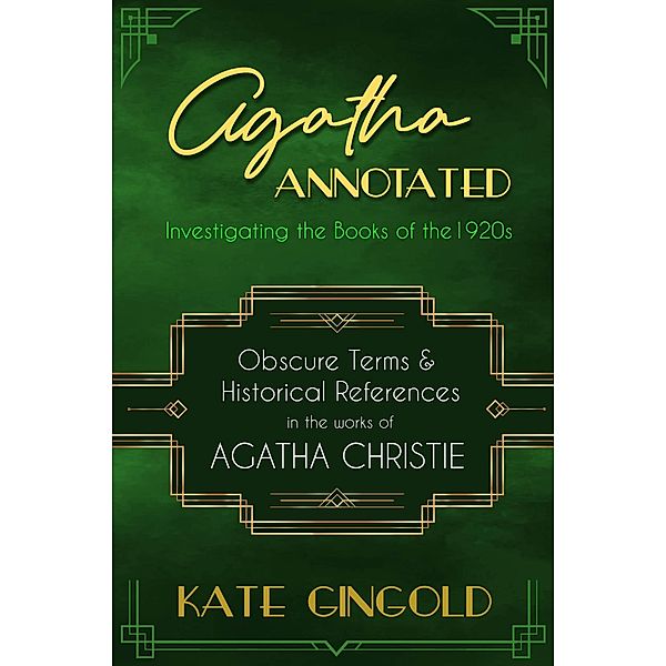 Agatha Annotated: Investigating the Books of the 1920s: Obscure Terms & Historical References in the Works of Agatha Christie / Agatha Annotated, Kate Gingold