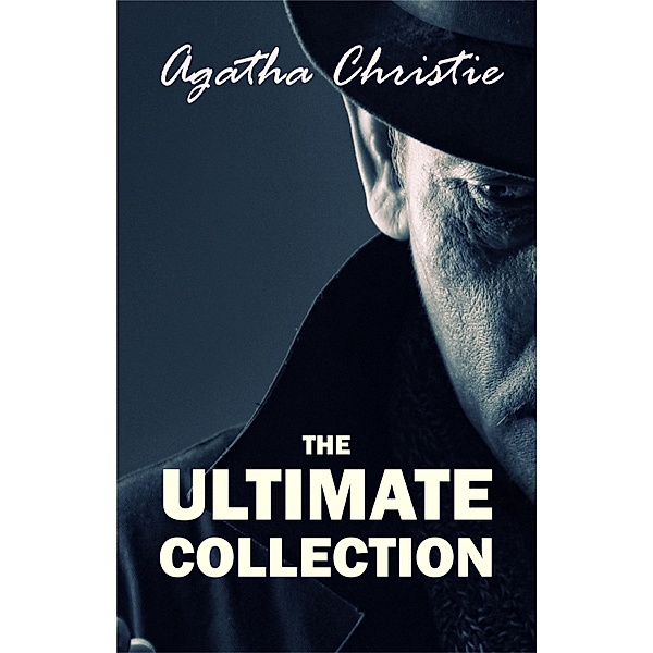 AGATHA CHRISTIE Ultimate Collection: The Mysterious Affair at Styles, The Secret Adversary, The Murder on the Links, The Secret of Chimneys, The Man in the Brown Suit, Poirot Investigates, Poirot's Early Cases..., Christie Agatha Christie