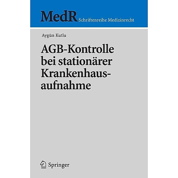 AGB-Kontrolle bei stationärer Krankenhausaufnahme / MedR Schriftenreihe Medizinrecht, Aygün Kutlu