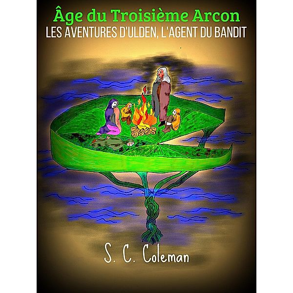 Age du Troisieme Arcon: Les Aventures d'Ulden, l'Agent du Bandit / Age du Troisieme Arcon, S. C. Coleman