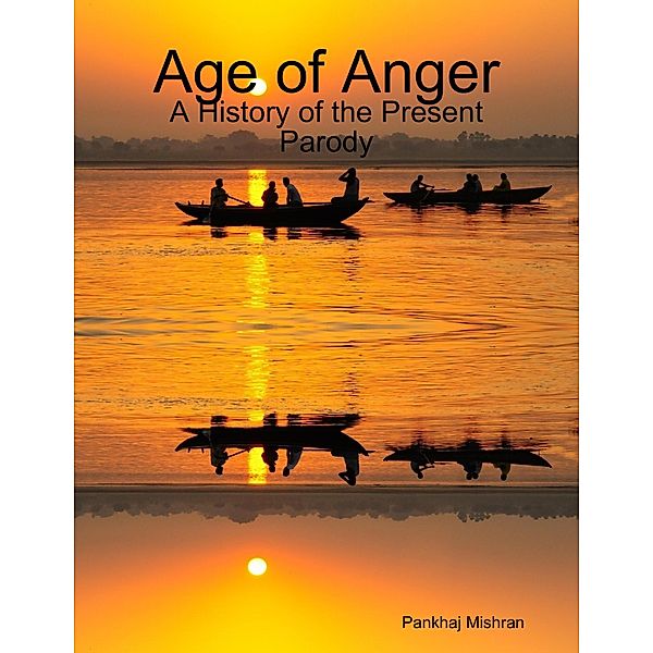 Age of Anger: A History of the Present Parody, Pankhaj Mishran