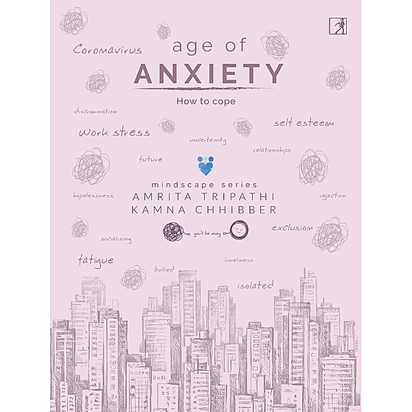 Age of Anxiety: How to Cope, Amrita Tripathi, Kamna Chhibber