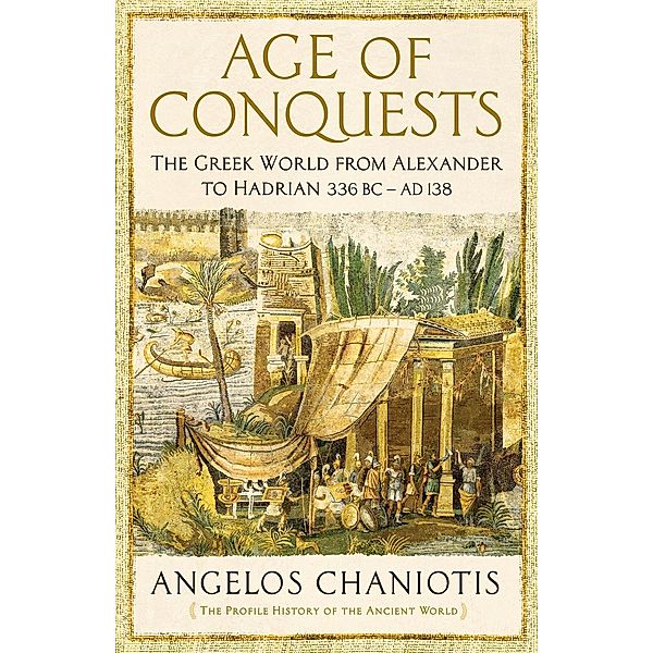 Age of Conquests / The Profile History of the Ancient World Series, Angelos Chaniotis
