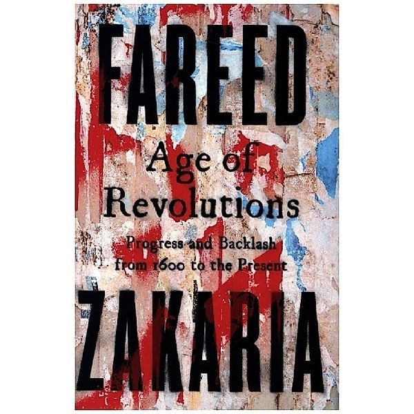 Age of Revolutions - Progress and Backlash from 1600 to the Present, Fareed Zakaria