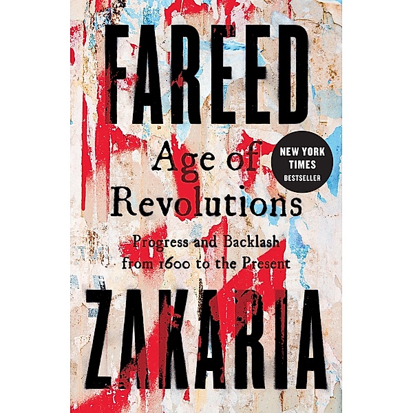 Age of Revolutions: Progress and Backlash from 1600 to the Present, Fareed Zakaria