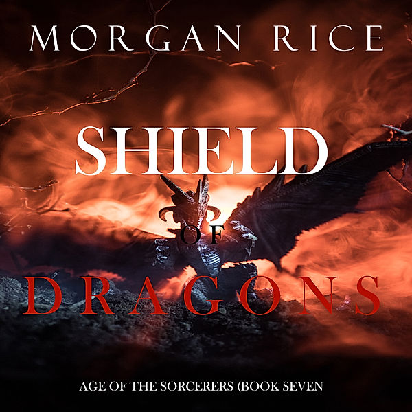 Age of the Sorcerers - 7 - Shield of Dragons (Age of the Sorcerers—Book Seven), Morgan Rice