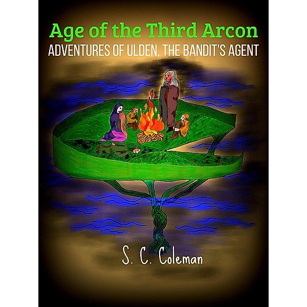 Age of the Third Arcon: Adventures of Ulden, the Bandit's Agent / Age of the Third Arcon, S. C. Coleman