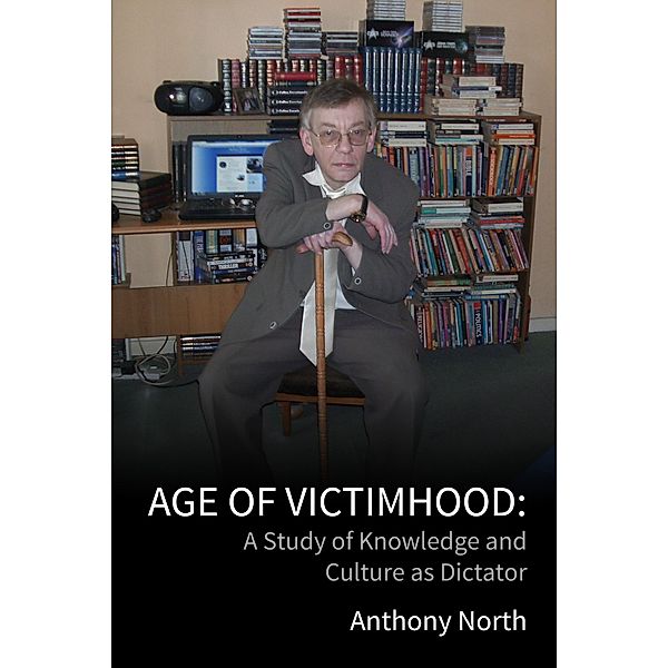 Age of Victimhood:  A Study of Knowledge and Culture as Dictator, Anthony North