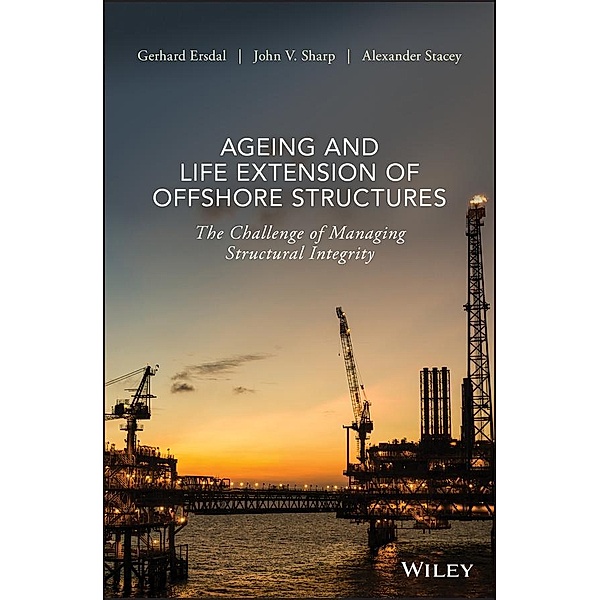 Ageing and Life Extension of Offshore Structures, Gerhard Ersdal, John V. Sharp, Alexander Stacey