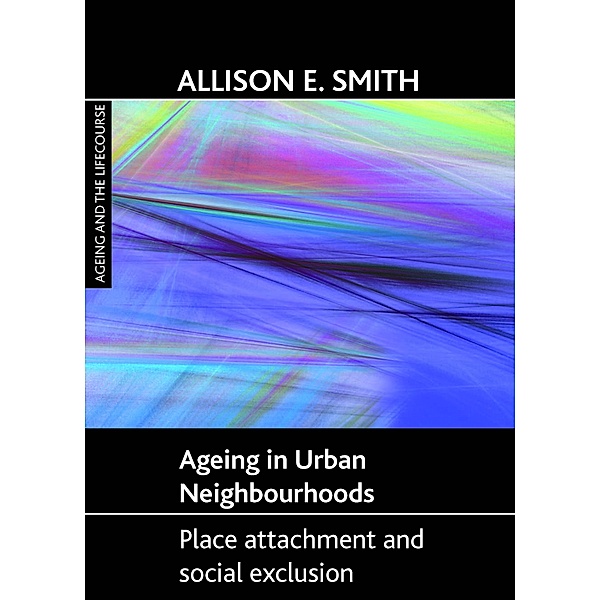 Ageing and the Lifecourse series: Ageing in urban neighbourhoods, Allison E. Smith